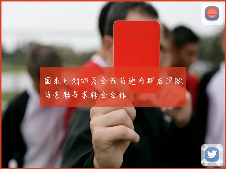 国米计划四月会面乌迪内斯后卫欧马索勒寻求转会合作