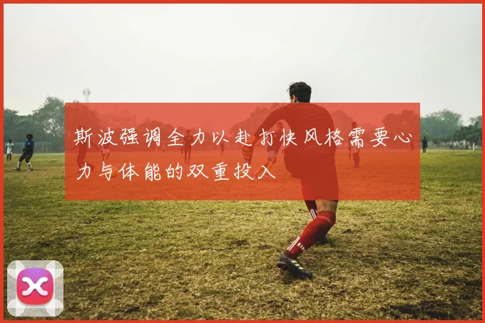 斯波强调全力以赴打快风格需要心力与体能的双重投入