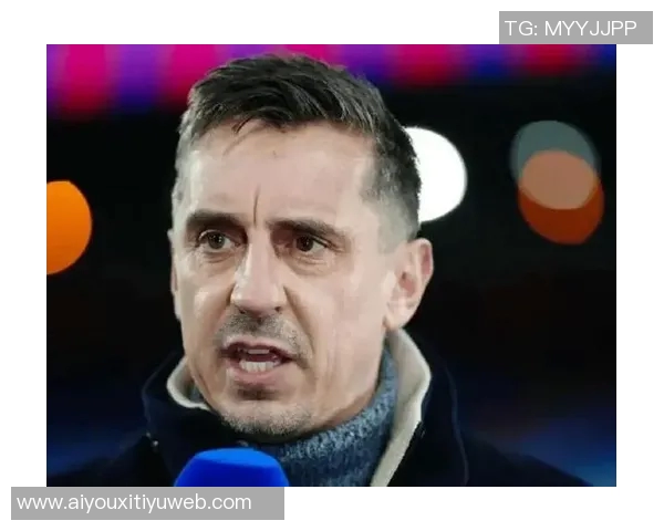 内维尔谈B费:初印象改变他是个努力且善良的人